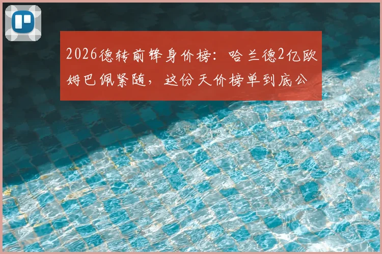 2026德转前锋身价榜：哈兰德2亿欧姆巴佩紧随，这份天价榜单到底公不公道？