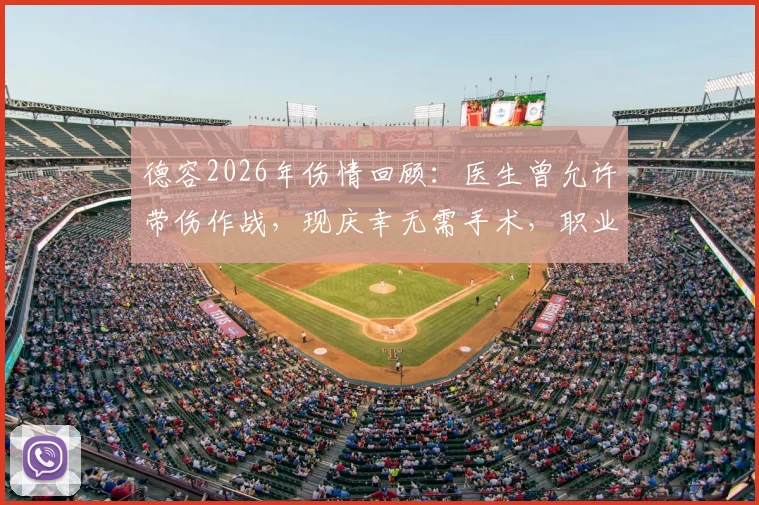 德容2026年伤情回顾：医生曾允许带伤作战，现庆幸无需手术，职业球员如何判断伤停时机？