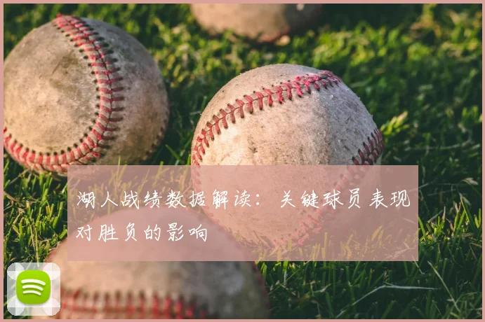 湖人战绩数据解读:关键球员表现对胜负的影响